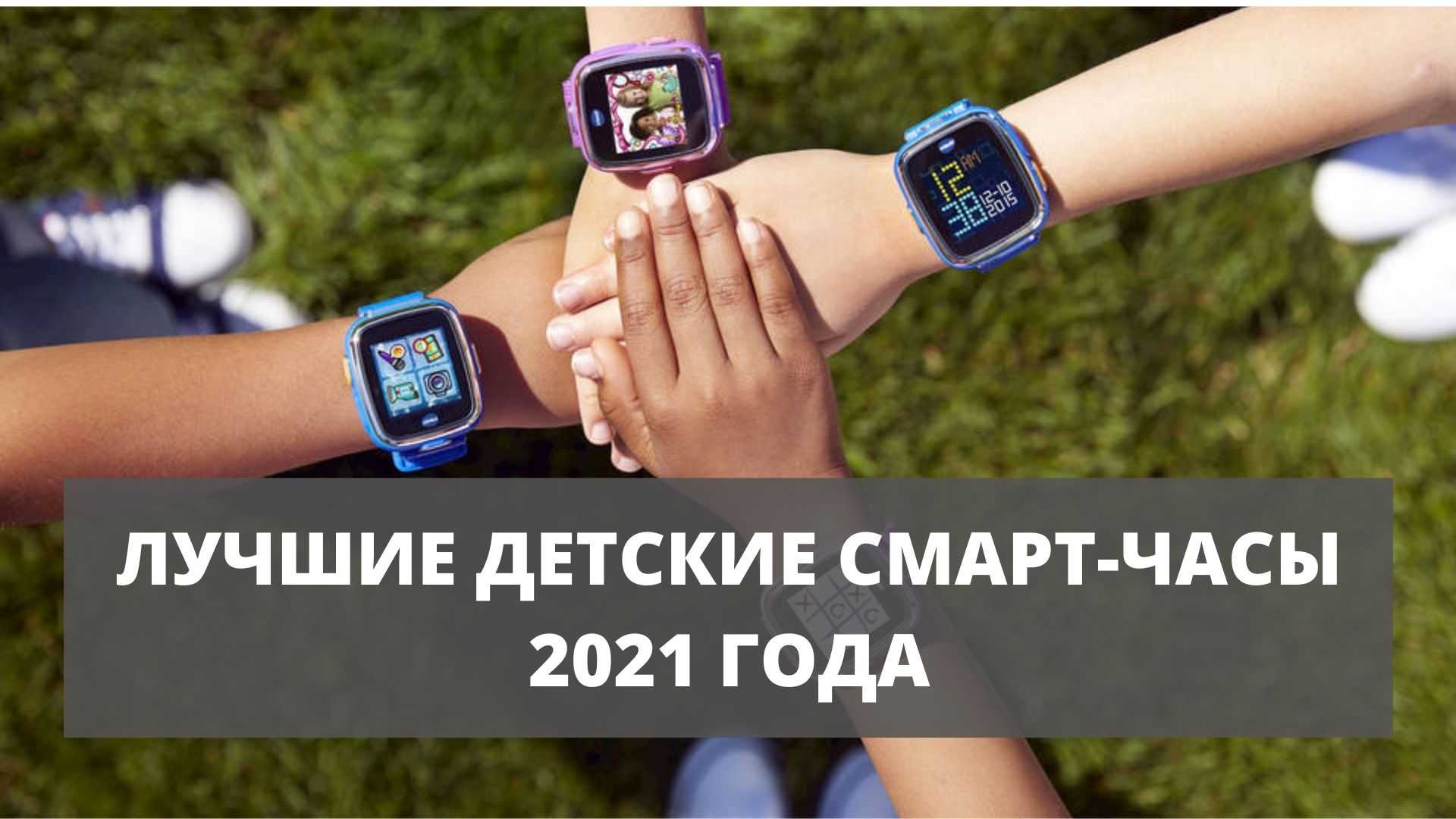 Выбираем детские смарт-часы: топ 10 лучших моделей 2020-2021 года
